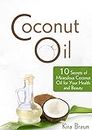 Coconut Oil: 10 Secrets of Miraculous Coconut Oil for Your Health and Beauty (Healthy book)