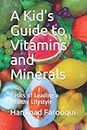 A Kid's Guide to Vitamins and Minerals: Basics of Leading a Healthy Lifestyle