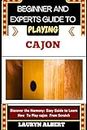 BEGINNERS AND EXPERT GUIDE TO PLAYING CAJON: Discover And Master The Harmony: Easy Guide To Learn How To Play Cajon From Scratch