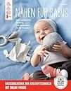Nähen für Babys: Süße Spielsachen, Kleidung und Accessoires für die Kleinsten. Mit Online-Videos (kreativ.startup.) (German Edition)