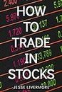 How To Trade In Stocks: Lessons from the top rated trader of all time (English Edition)