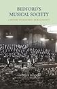 Bedford's Musical Society: A History of Bedford Choral Society: 94 (Publications Bedfordshire Hist Rec Soc, 94)