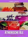 Ätherische Öle Für Ihre Gesundheit Und Ihre Schönheit: Teil 1 (German Edition)