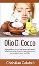 Olio Di Cocco: Sorprendenti ricette per la cura dei capelli, la bellezza naturale, anti-invecchiamento e per una bella pelle morbida. (Vita salutare,dimagrire, ... di cocco,make up) (Italian Edition)