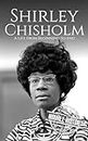 Shirley Chisholm: A Life from Beginning to End (Biographies of Women in History)