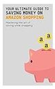 YOUR ULTIMATE GUIDE TO SAVING MONEY ON AMAZON SHOPPING: Mastering the art of saving while shopping (English Edition)