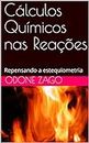 Cálculos Químicos nas Reações: Repensando a estequiometria (Portuguese Edition)