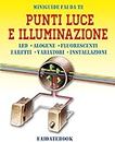 Punti luce e Illuminazione: LED - Alogene - Luci fluorescenti - Faretti - Variatori - Installazioni (Miniguide fai da te) (Italian Edition)