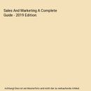 Sales And Marketing A Complete Guide - 2019 Edition, Gerardus Blokdyk