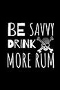 Be Savvy Drink More Rum: Funny Novelty Pirate Themed Notebook For All Aspiring Sailors