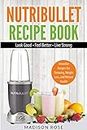 Nutribullet Recipe Book: Smoothie Recipes For Detoxing, Weight Loss, And Vibrant Health