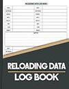 Reloading data log book: Ammo Reloading Data Sheets for Reloaders to Develop Repeatable Quality Cartridge and Shell Builds | Logbook For Shooters | Reloader Book
