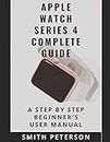 Apple Watch Series 4 Complete Guide: A Step by Step Beginner’s User Manual