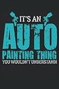 Its An Auto Painting Thing You Wouldn't Understand: Cuaderno de pintor automotriz |Pintor de automóviles Diario |Vehículo Lover Journal |Cuaderno mecánico |Notas de pintor de cuerpo automático