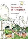 Permakultur im Hausgarten: Handbuch zur Planung und Gestaltung. Mit vielen Beispielen