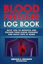 Blood Pressure Log Book: Daily Log to Monitor and Record Your Blood Pressure and Heart Rate at Home
