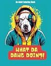What Da Dawg Doin?! - An Adult Coloring Book of Dogs in Human Roles for Fun and Relaxation: Fun, Quirky, and Creative Dog Breeds Acting as Humans for ... and Dog Lovers- Funny, Perfect Gift, Fun Gift