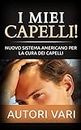 I miei capelli! Nuovo sistema americano per la cura dei capelli (Italian Edition)