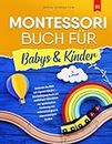Montessori Buch für Babys & Kinder: Entdecke die Welt mit eigenen Händen - Beschäftigungsbuch mit vielfältigen Aktivitäten zur spielerischen Förderung von Selbstständigkeit & eigenständigem Denken