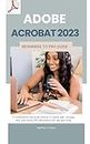 Adobe Acrobat 2023 Beginners to Pro Guide: A fundamental advanced manual to create, edit, manage, view, and modify PDF documents with tips and tricks.