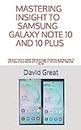 MASTERING INSIGHT TO SAMSUNG GALAXY NOTE 10 AND 10 PLUS: Tips and Tricks to Master Glance through the Samsung Galaxy Note 10 and Note 10 Plus Device with a New One U I 2.0 and Hidden Features Guide