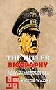 THE HITLER BIOGRAPHY: Adolf Hitler’s Entire Life from beginning till end