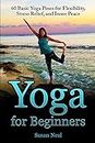 Yoga for Beginners: 60 Basic Yoga Poses for Flexibility, Stress Relief, and Inner Peace