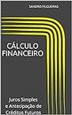 Cálculo Financeiro - Módulo I: Juros Simples e Antecipação de Créditos Futuros (Portuguese Edition)