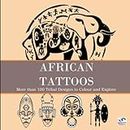 AFRICAN TATTOOS: Tribal Designs to Colour and Explore: A Tattoo Design Book with Over 100 Tattoos Designs for Real Tattoo Artists, Professionals and Amateurs