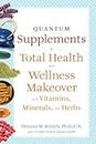 Quantum Supplements: A Total Health and Wellness Makeover With Vitamins Minerals, and Herbs