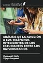 ANÁLISIS DE LA ADICCIÓN A LOS TELÉFONOS INTELIGENTES DE LOS ESTUDIANTES ENTRE LOS UNIVERSITARIOS