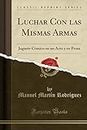 Luchar Con las Mismas Armas: Juguete Cómico en un Acto y en Prosa (Classic Reprint)