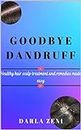 GOODBYE DANDRUFF: Healthy hair scalp treatment and remedies made easy (English Edition)