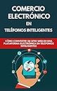 Comercio Electrónico En Teléfonos Inteligentes: Cómo Convertir Su Sitio Web En Una Plataforma Electrónica En Teléfonos Inteligentes (Spanish Edition)