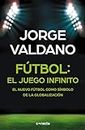 Fútbol: el juego infinito: El nuevo fútbol como símbolo de la globalización (Spanish Edition)
