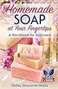 Homemade Soap at Your Fingertips: A Handbook for Beginners (Soap & Candle Making for Beginners)