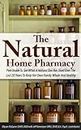 The Natural Home Pharmacy: Peer Inside To See What A Natural Doc Has Used Over The Last 20 Years To Keep Her Own Family Whole And Healthy