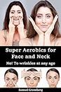 Super Aerobics for Face and Neck: No! To wrinkles at any age (English Edition)