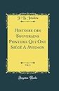 Histoire Des Souverains Pontifes Qui Ont Siege a Avignon, Vol. 2 (Classic Reprint)