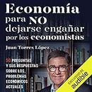 Economía para no dejarse engañar por los economistas