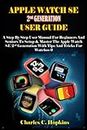 APPLE WATCH SE 2nd GENERATION USER GUIDE: A Step By Step User Manual For Beginners And Seniors To Setup & Master The Apple Watch SE 2nd Generation With Tips And Tricks For Watchos 9