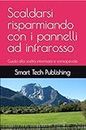 Scaldarsi risparmiando con i pannelli ad infrarosso: Guida alla scelta informata e consapevole (Italian Edition)