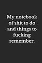 My notebook of shit to do and things to fucking remember.: Funny, sarcastic, rude, humor, gag composition notebook