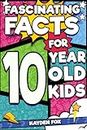Fascinating Facts For 10 Year Old Kids: Explore the Wonders of the Universe With This Mind-Boggling Trivia Book For Tween Boys and Girls