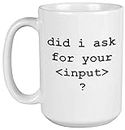 Did I Ask For Your Input? Funny HTML Programming Language Syntax Coffee & Tea Mug For A Java Programmer, Computer Scientist, Web Developer, Software Engineer, And IT Professional (15oz)