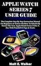 APPLE WATCH SERIES 7 USER GUIDE: The Complete Step By Step Instruction Manual For Beginners & Seniors On How To Effectively Master The New Apple Watch ... (Tech And Mobile Devices Guides Book 14)