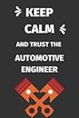 Keep Calm And Trust The Automotive Engineer Notebook: Funny Automotive Engineer Gift Lined Notebook Journal Appreciation Gift for Friend for Office, Engineer Gag Gifts