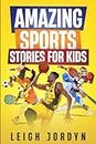 Amazing Sports Stories for Kids: Unforgettable Moments and Inspirational Athletes That Will Ignite Your Passion for Sports