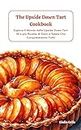 The Upside Down Tart Cookbook : Esplora il Mondo delle Upside Down Tart: 50 e più Ricette di Dolci e Salate Che Conquisteranno Tutti! (Italian Edition)