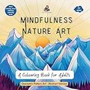 Mindfulness Nature Art: A Colouring Book for Adults - Geometric Pattern Art - Mind Relaxing, Stress Relieving Coloring Book - Fine Print - Art Therapy